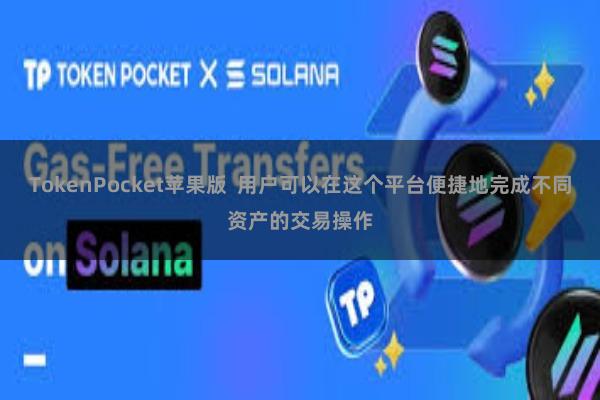 TokenPocket苹果版  用户可以在这个平台便捷地完成不同资产的交易操作